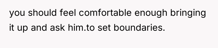 you should feel comfortable enough bringing it up and ask...