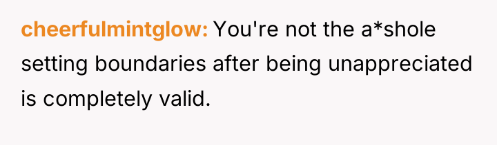 cheerfulmintglow You're not the a*shole setting boundaries after being unappreciated...