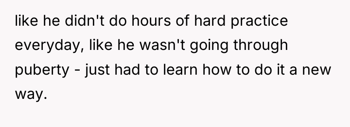 like he didn't do hours of hard practice everyday, like...