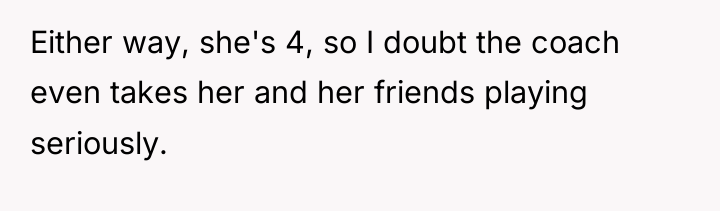 Either way, she's 4, so I doubt the coach even...