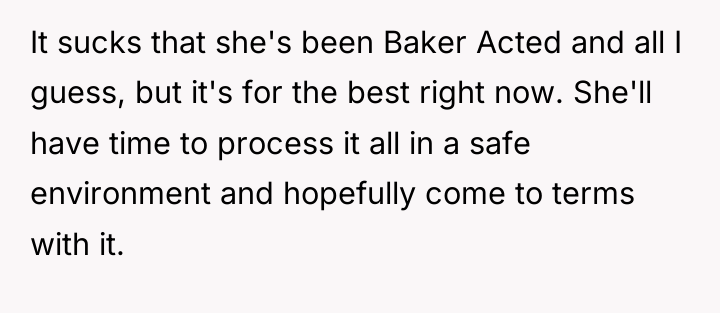It sucks that she's been Baker Acted and all I...