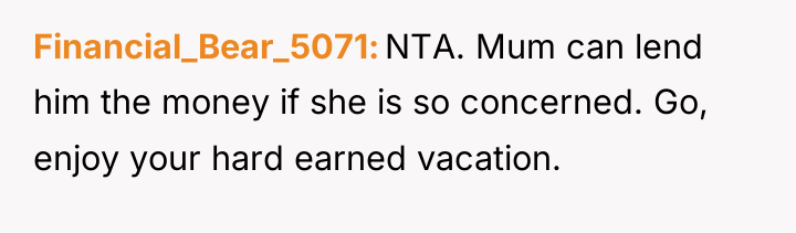 Financial_Bear_5071 NTA. Mum can lend him the money if she...