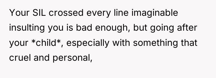 Your SIL crossed every line imaginable insulting you is bad...