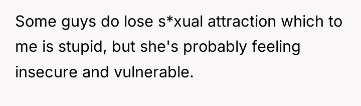 Some guys do lose s*xual attraction which to me is...