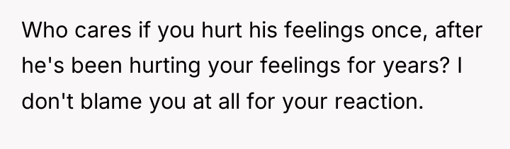Who cares if you hurt his feelings once, after he's...