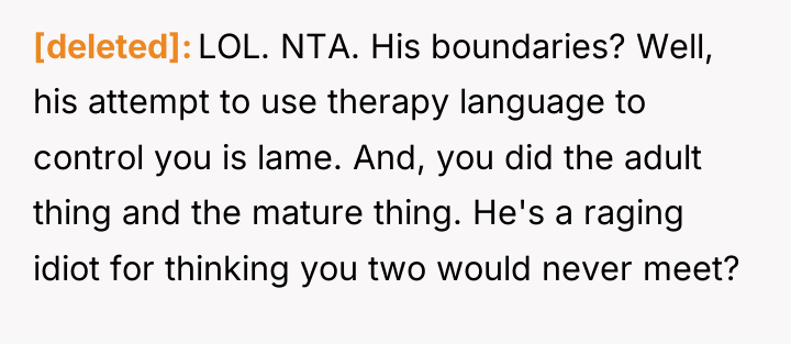 [deleted] LOL. NTA. His boundaries? Well, his attempt to use...