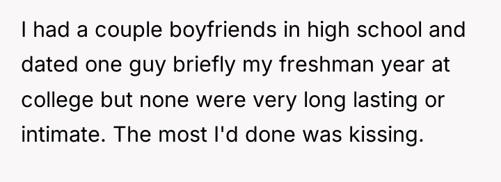 I had a couple boyfriends in high school and dated...
