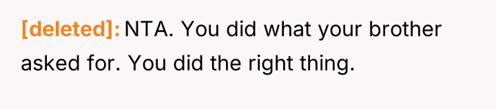 [deleted] NTA. You did what your brother asked for. You...