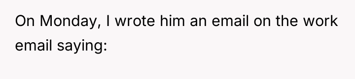 On Monday, I wrote him an email on the work...