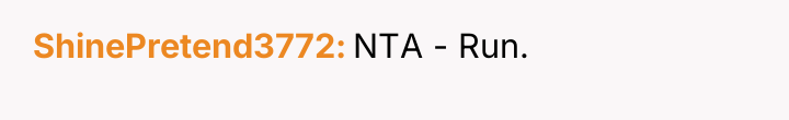 ShinePretend3772 NTA - Run.
