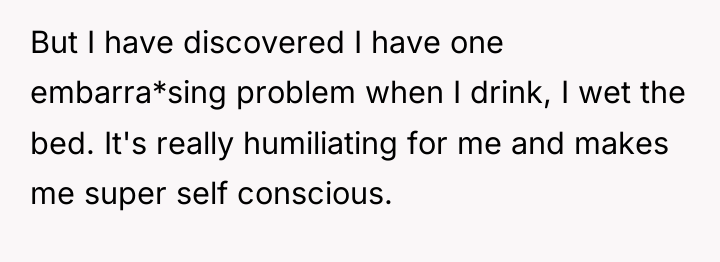 But I have discovered I have one embarra*sing problem when...