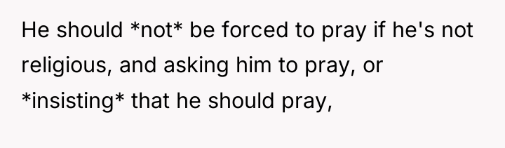 He should *not* be forced to pray if he's not...