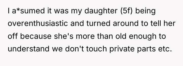 I a*sumed it was my daughter (5f) being overenthusiastic and...