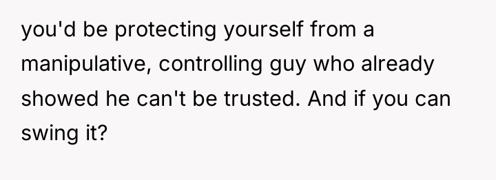 you'd be protecting yourself from a manipulative, controlling guy who...