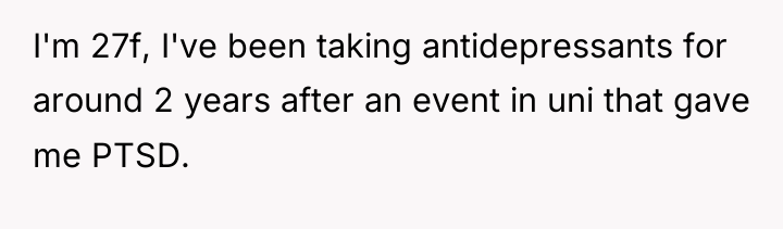 I'm 27f, I've been taking antidepressants for around 2 years...