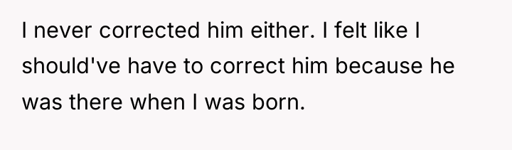 I never corrected him either. I felt like I should've...