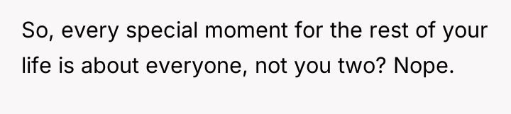 So, every special moment for the rest of your life...