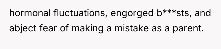 hormonal fluctuations, engorged b***sts, and abject fear of making a...