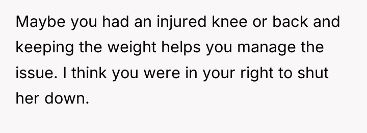 Maybe you had an injured knee or back and keeping...