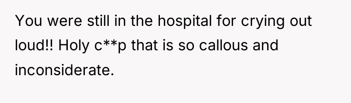 You were still in the hospital for crying out loud!!...