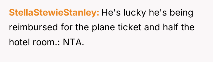 StellaStewieStanley He's lucky he's being reimbursed for the plane ticket...