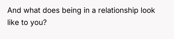 And what does being in a relationship look like to...
