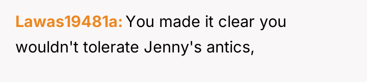 Lawas19481a You made it clear you wouldn't tolerate Jenny's antics,
