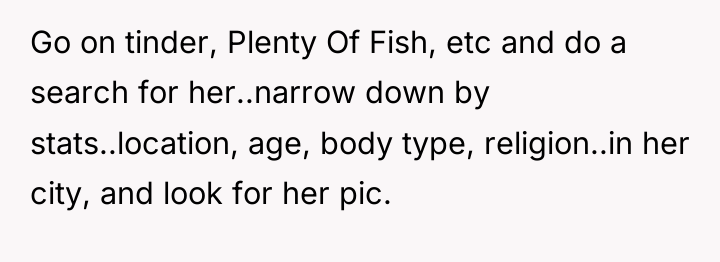 Go on tinder, Plenty Of Fish, etc and do a...