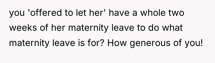 you 'offered to let her' have a whole two weeks...