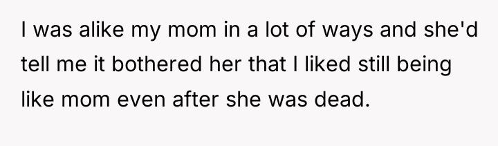 I was alike my mom in a lot of ways...