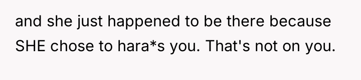 and she just happened to be there because SHE chose...