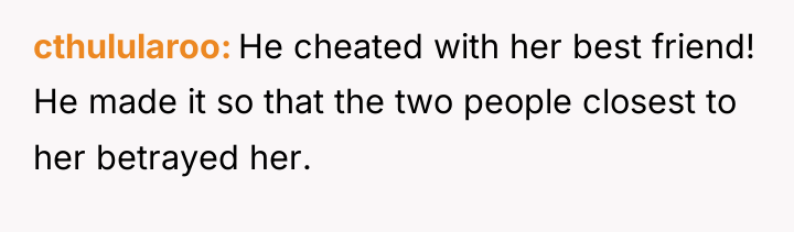 cthulularoo He cheated with her best friend! He made it...