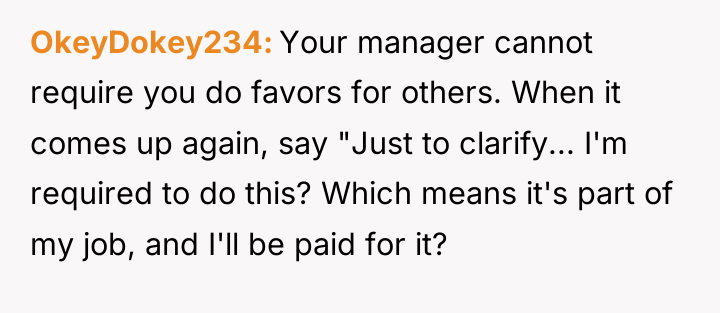 OkeyDokey234 Your manager cannot require you do favors for others....