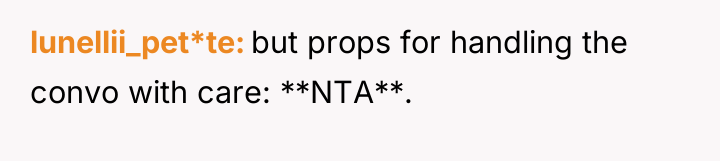 lunellii_pet*te but props for handling the convo with care: **NTA**.