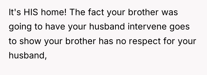 It's HIS home! The fact your brother was going to...