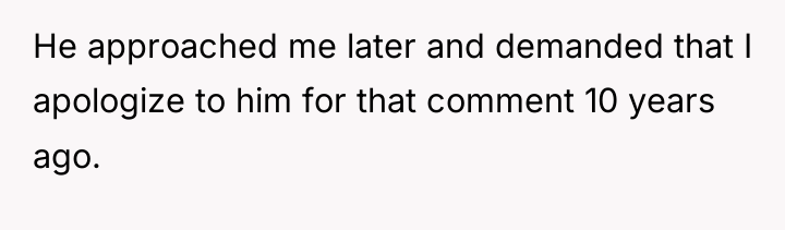 He approached me later and demanded that I apologize to...