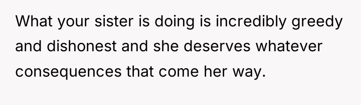 What your sister is doing is incredibly greedy and dishonest...