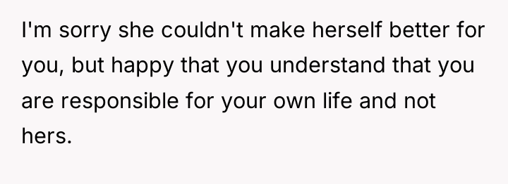 I'm sorry she couldn't make herself better for you, but...