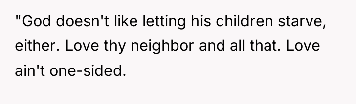 "God doesn't like letting his children starve, either. Love thy...