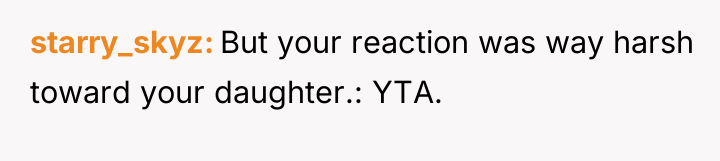 starry_skyz But your reaction was way harsh toward your daughter.:...