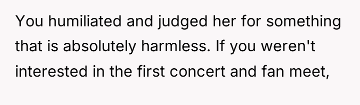 You humiliated and judged her for something that is absolutely...