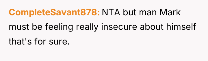 CompleteSavant878 NTA but man Mark must be feeling really insecure...