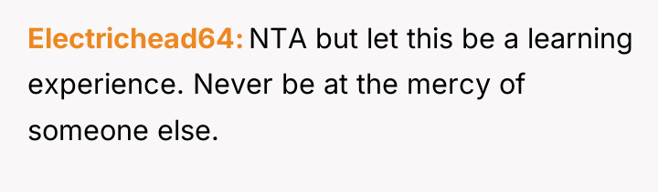 Electrichead64 NTA but let this be a learning experience. Never...