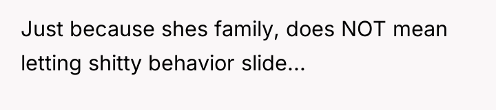 Just because shes family, does NOT mean letting shitty behavior...