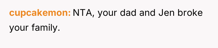 cupcakemon NTA, your dad and Jen broke your family.