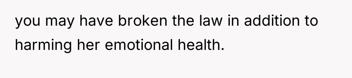 you may have broken the law in addition to harming...