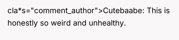 cla*s="comment_author">Cutebaabe: This is honestly so weird and unhealthy.