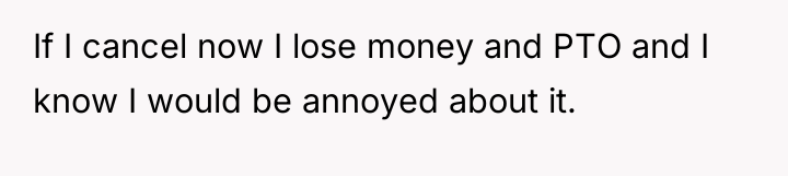 If I cancel now I lose money and PTO and...