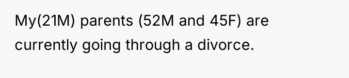 My(21M) parents (52M and 45F) are currently going through a...