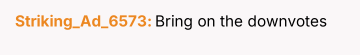 Striking_Ad_6573 Bring on the downvotes